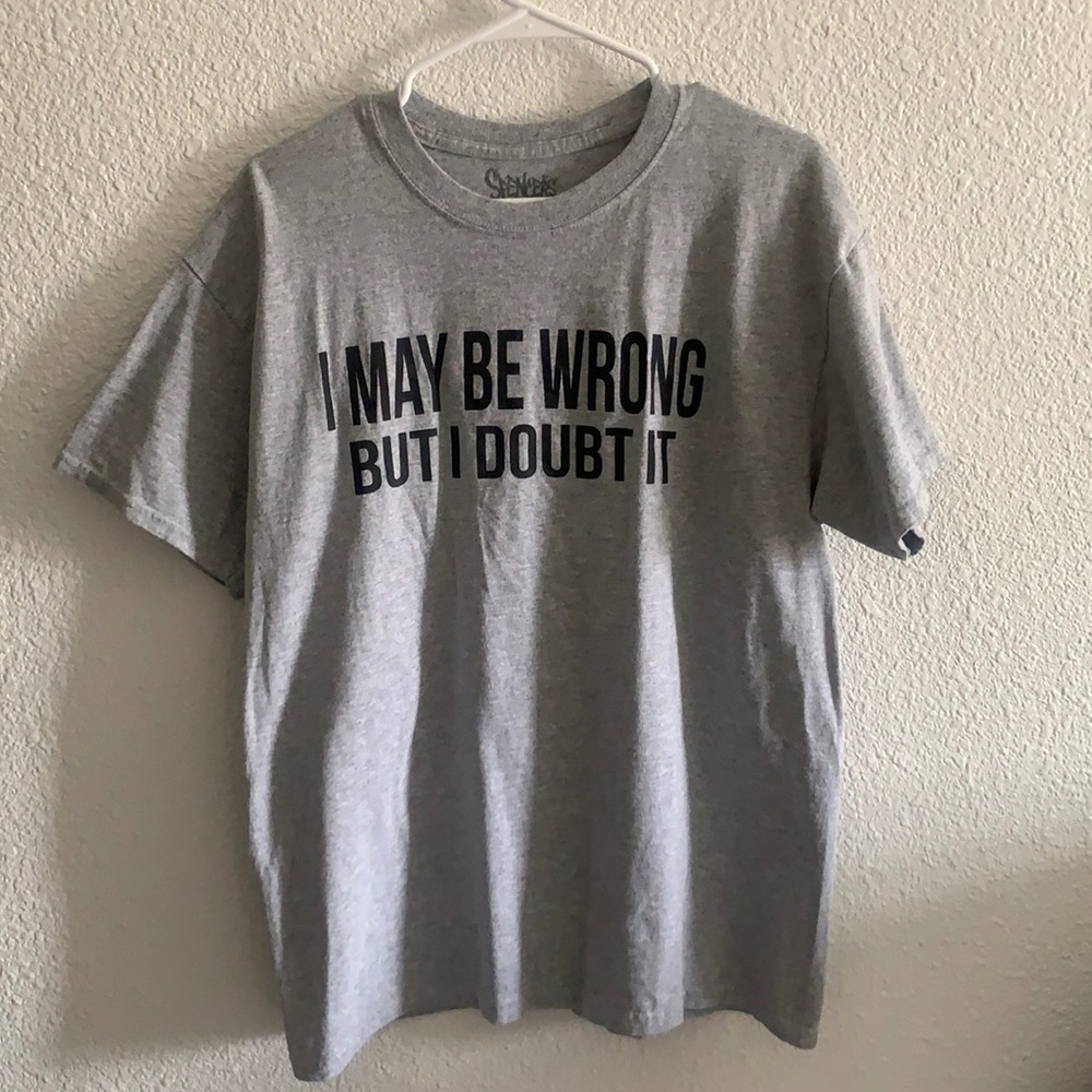 I May Be Wrong But I Doubt It T-Shirt ✨